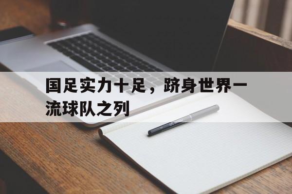 国足实力十足，跻身世界一流球队之列的简单介绍